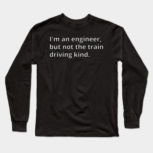 Engineers don't all drive trains. Long Sleeve T-Shirt